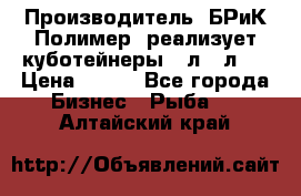 Производитель «БРиК-Полимер» реализует куботейнеры 23л 12л   › Цена ­ 125 - Все города Бизнес » Рыба   . Алтайский край